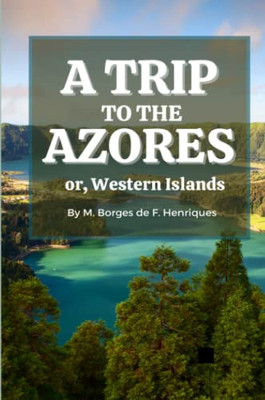 A Trip To The Azores, Or, Western Islands