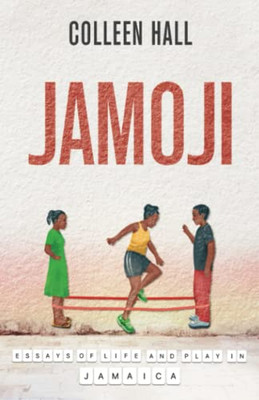 Jamoji: Essays Of Life And Play In Jamaica