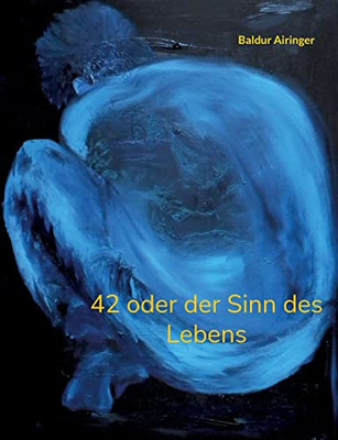 42 Oder Der Sinn Des Lebens (German Edition)