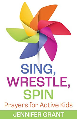 Sing, Wrestle, Spin: Prayers For Active Kids