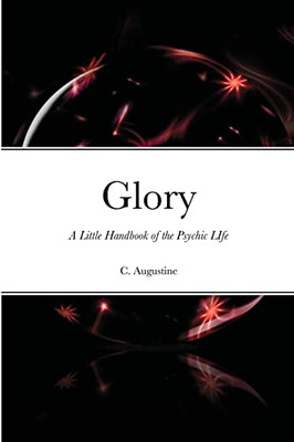 Glory: A Little Handbook Of The Psychic Life
