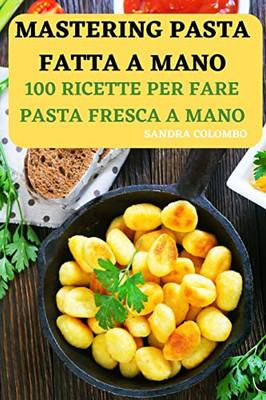 Mastering Pasta Fatta A Mano (Italian Edition)