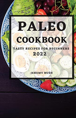 Paleo Cookbook 2022: Tasty Recipes For Beginners