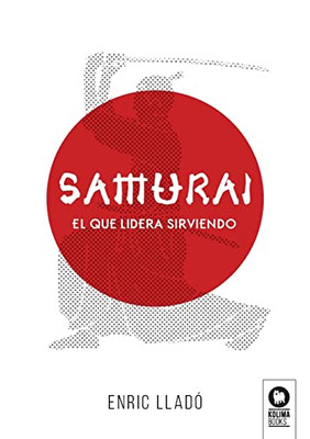 Samurái: El Que Lidera Sirviendo (Spanish Edition)
