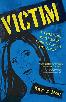 Victim: A Feminist Manifesto From A Fierce Survivor