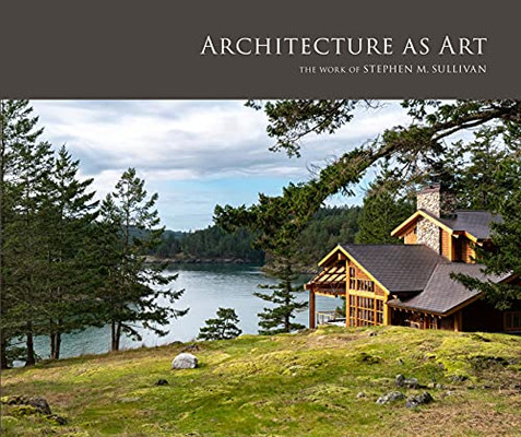 Architecture As Art: The Work Of Stephen M. Sullivan