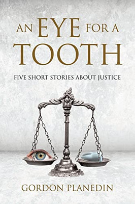 An Eye For A Tooth: Five Short Stories About Justice