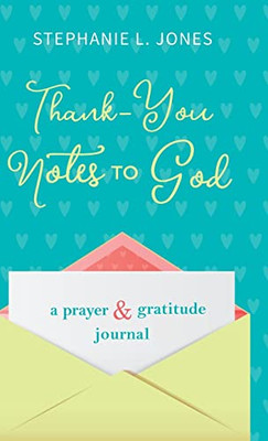Thank-You Notes To God: A Prayer & Gratitude Journal