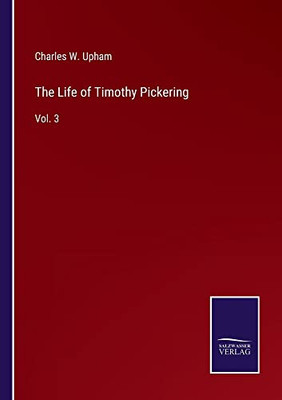 The Life Of Timothy Pickering: Vol. 3 - 9783752570007