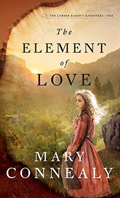 The Element Of Love (The Lumber Baron'S Daughters, 1)