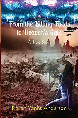 From The Killing Fields To Heaven'S Gate: A True Story