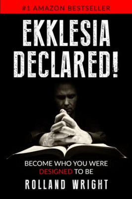 Ekklesia Declared!: Become Who You Were Designed To Be