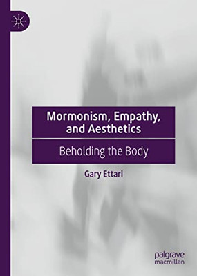 Mormonism, Empathy, And Aesthetics: Beholding The Body