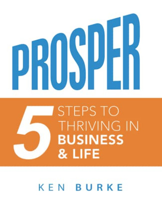 Prosper: Five Steps To Thriving In Business And In Life