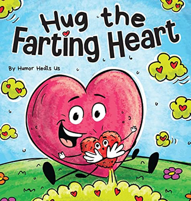 Hug The Farting Heart: A Story About A Heart That Farts