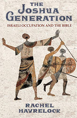 The Joshua Generation: Israeli Occupation And The Bible