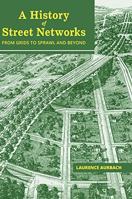 A History Of Street Networks: From Grids To Sprawl And Beyond