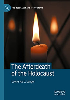 The Afterdeath Of The Holocaust (The Holocaust And Its Contexts)
