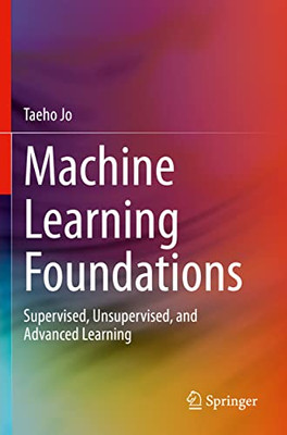 Machine Learning Foundations: Supervised, Unsupervised, And Advanced Learning