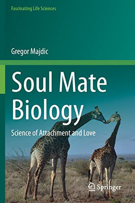 Soul Mate Biology: Science Of Attachment And Love (Fascinating Life Sciences)