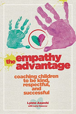 The Empathy Advantage: Coaching Children To Be Kind, Respectful, And Successful