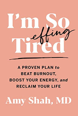 I'M So Effing Tired: A Proven Plan To Beat Burnout, Boost Your Energy, And Reclaim Your Life