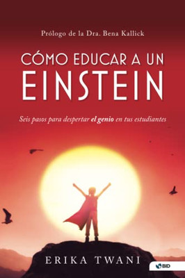 Cómo Educar A Un Einstein: Seis Pasos Para Despertar El Genio En Tus Estudiantes (Spanish Edition)
