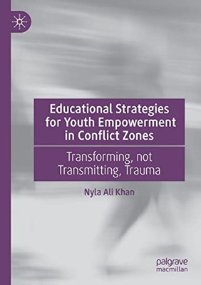 Educational Strategies For Youth Empowerment In Conflict Zones: Transforming, Not Transmitting, Trauma
