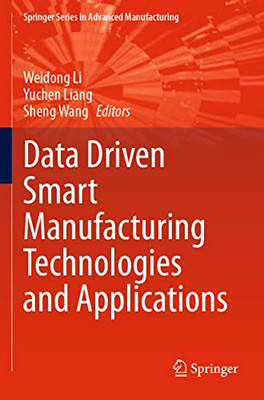 Data Driven Smart Manufacturing Technologies And Applications (Springer Series In Advanced Manufacturing)