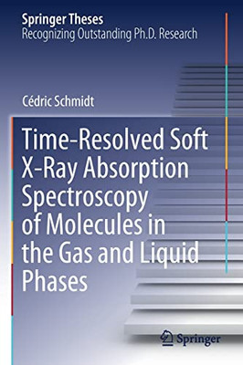 Time-Resolved Soft X-Ray Absorption Spectroscopy Of Molecules In The Gas And Liquid Phases (Springer Theses)