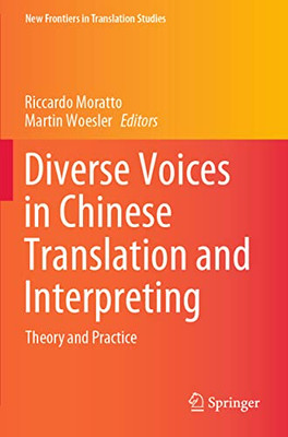 Diverse Voices In Chinese Translation And Interpreting: Theory And Practice (New Frontiers In Translation Studies)