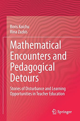Mathematical Encounters And Pedagogical Detours: Stories Of Disturbance And Learning Opportunities In Teacher Education