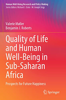 Quality Of Life And Human Well-Being In Sub-Saharan Africa: Prospects For Future Happiness (Human Well-Being Research And Policy Making)