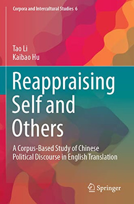 Reappraising Self And Others: A Corpus-Based Study Of Chinese Political Discourse In English Translation (Corpora And Intercultural Studies, 6)