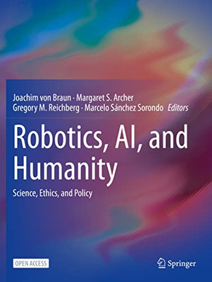 Robotics, Ai, And Humanity: Science, Ethics, And Policy