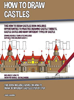 How To Draw Castles (This How To Draw Castles Book Includes Opportunities To Practice Drawing Castle Turrets, Castle Gates And Many Different Types Of ... How To Draw 38 Different Castles Step By Step - 9781800275911