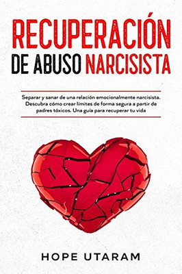 Recuperación De Abuso Narcisista: Separar Y Sanar De Una Relación Emocionalmente Narcisista. Descubra Cómo Crear Límites De Forma Segura A Partir De ... Guía Para Recuperar Tu Vida (Spanish Edition) - 9781953926074