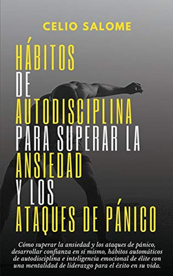 Hábitos De Autodisciplina Para Superar La Ansiedad Y Los Ataques De Pánico: Cómo Superar La Ansiedad Y Los Ataques De Pánico, Desarrollar Confianza En ... Y La Psicología Oscura) (Spanish Edition) - 9781989779965