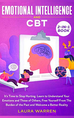 Emotional Intelligence And Cbt 2-In-1 Book: It'S Time To Stop Hurting. Learn To Understand Your Emotions And Those Of Others, Free Yourself From The Burden Of The Past And Welcome A Better Reality - 9781648661914