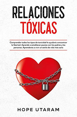 Relaciones Toxicas: Comprender Todos Los Tipos De Toxicidad Le Ayudará A Encontrar La Libertad. Aprende A Establecer Pautas Con Los Padres Y Las ... Un Estilo De Vida Más Sano (Spanish Edition) - 9781953926081