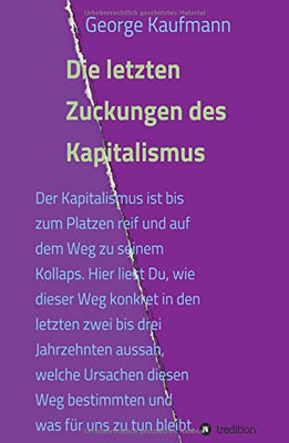 Die Letzten Zuckungen Des Kapitalismus: Der Kapitalismus Ist Bis Zum Platzen Reif Und Auf Dem Weg Zu Seinem Kollaps. Hier Liest Du, Wie Dieser Weg ... Bestimmten Und Welche Sch (German Edition) - 9783347008632