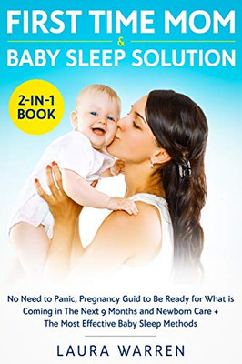 First Time Mom & Baby Sleep Solution 2-In-1 Book: No Need To Panic, Pregnancy Guide To Be Ready For What Is Coming In The Next 9 Months And Newborn Care + The Most Effective Baby Sleep Methods - 9781648662010