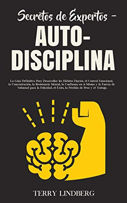 Secretos De Expertos - Auto-Disciplina: La Guía Definitiva Para Desarrollar Los Hábitos Diarios, El Control Emocional, La Concentración, La ... El Éxito, La Pérdida De Pes (Spanish Edition) - 9781800761582