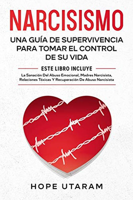 Narcisismo: Una Guía De Supervivencia Para Tomar El Control De Su Vida Este Libro Incluye La Sanación Del Abuso Emocional, Madres Narcisistas, ... De Abuso Narcisista (Spanish Edition) - 9781953926128