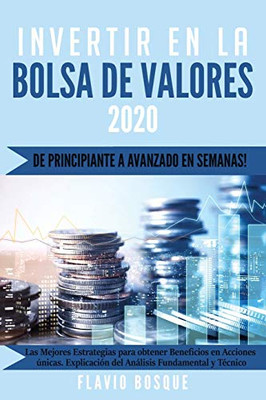 Invertir En La Bolsa De Valores: ¡De Principiante A Avanzado En Semanas! Las Mejores Estrategias De Trading Para Obtener Ganancias En Acciones Únicas. Análisis Fundamental Y Técnico. (Spanish Edition)