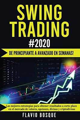 Swing Trading #2020: ¡De Principiante A Avanzado En Semanas! Las Mejores Estrategias Para Obtener Resultados A Corto Plazo En El Mercado De Valores, Opciones, Divisas Y Criptodivisas (Spanish Edition)