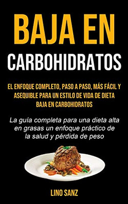 Baja En Carbohidratos: El Enfoque Completo, Paso A Paso, Más Fácil Y Asequible Para Un Estilo De Vida De Dieta Baja En Carbohidratos (La Guía Completa ... La Salud Y Pérdida De Peso) (Spanish Edition)