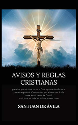 Avisos Y Reglas Cristianas: Para Los Que Desean Servir A Dios, Aprovechando En El Camino Espiritual. Compuestas Por El Maestro Ávila Sobre Aquel Verso ... Vide, Et Inclina Aurem Tuam (Spanish Edition)