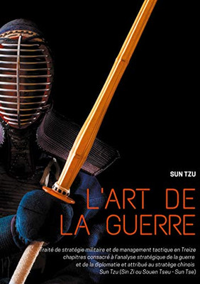 L'Art De La Guerre: Traité De Stratégie Militaire Et De Management Tactique En Treize Chapitres Consacré À L'Analyse Stratégique De La Guerre Et De La ... Zi Ou Souen Tseu - Sun Tse) (French Edition)