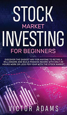 Stock Market Investing For Beginners Discover The Easiest Way For Anyone To Retire A Millionaire And Build Passive Income With Only 20 Hours Work Or ... Way For Anyone To Retire A Millionaire And Bu